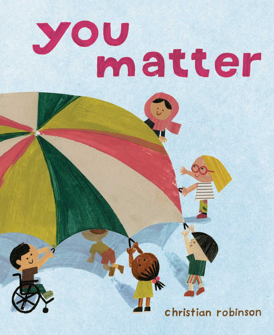 You Matter by Christian Robinson.  A group of children hold onto the edges of a play parachute, one child crawls underneath as the others hold it up in the air. 